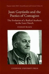 Title: Juan Goytisolo and the Politics of Contagion: The Evolution of a Radical Aesthetic in the Later Novels, Author: Stanley Black