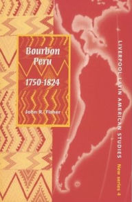 Title: Bourbon Peru 1750-1824 (Liverpool Latin American Studies Series), Author: John R. Fisher