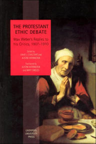 Title: The Protestant Ethic Debate: Weber's Replies to His Critics, 1907-1910, Author: David Chalcraft