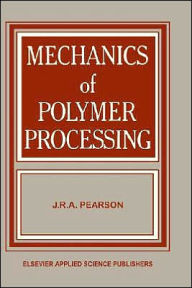 Title: Mechanics of Polymer Processing / Edition 1, Author: J.R. Pearson