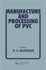 Title: Manufacture and Processing of PVC / Edition 1, Author: R H Burgess