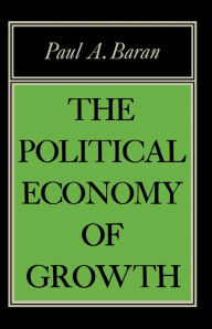 Title: Political Economy Of Growth / Edition 1, Author: Paul A. Baran