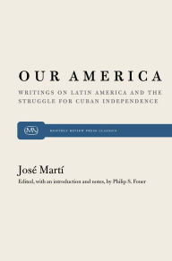 Title: Our America: Writings on Latin America and the Struggle for Cuban Independence, Author: José Martí