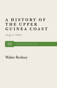 Title: History of the Upper Guinea Coast: 1545-1800, Author: Walter Rodney