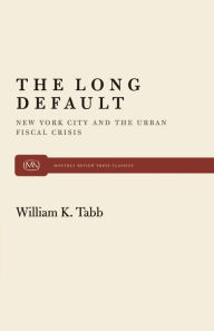 Title: The Long Default: New York City and the Urban Fiscal Crisis, Author: William K. Tabb