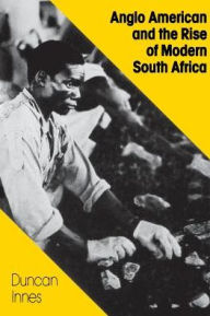 Title: Anglo American and the Rise of Modern South Africa, Author: Duncan Innes