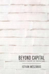Title: Beyond Capital: Toward a Theory of Transition, Author: István Mészáros
