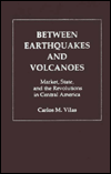 Title: Between Earthquakes and Volcanoes: Markets, State, and Revolution in Central America, Author: Carlos M. Vilas