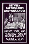Title: Between Earthquakes and Volcanoes: Markets, State, and Revolution in Central America / Edition 1, Author: Carlos M. Vilas