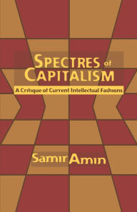 Title: Spectres of Capitalism: A Critique of Current Intellectual Fashions, Author: Samir Amin