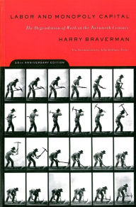 Title: Labor and Monopoly Capital: The Degradation of Work in the Twentieth Century / Edition 25, Author: Harry Braverman
