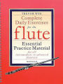 Complete Daily Exercises for the Flute - Flute Tutor: Essential Practice Material for All Intermediate to Advanced Flautists