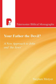 Title: Your Father The Devil?: A New Approach to John and the Jews, Author: Stephen Motyer