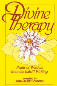 Title: Divine Therapy: Pearls of Wisdom from the Bahï¿½'ï¿½ Writings, Author: Annamarie Honnold