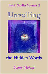 Title: Unveiling the Hidden Words: The Norms Used by Shoghi Effendi in His Translation of the Hidden Words, Author: Diana L. Malouf