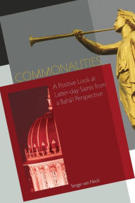 Title: Commonalities: A Positive Look at Latter-Day Saints from a Baha'i Perspective, Author: Serge Van Neck