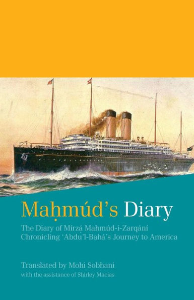 Mahmï¿½d's Diary: The Diary of Mï¿½rzï¿½ Mahmï¿½d-i-Zarqï¿½nï¿½ Chronicling 'Abdu'l-Bahï¿½'s Journey to America