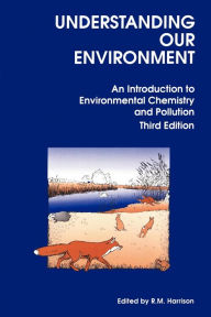 Title: Understanding our Environment: An Introduction to Environmental Chemistry and Pollution / Edition 3, Author: R M Harrison