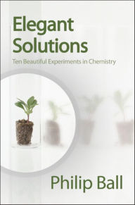 Title: Elegant Solutions: Ten Beautiful Experiments in Chemistry, Author: Philip Ball