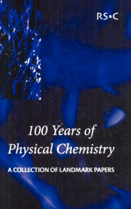 Title: 100 Years of Physical Chemistry: A Collection of Landmark Papers, Author: Ian W M Smith