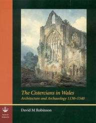 Title: The Cistercians in Wales: Architecture and Archaeology 1130-1540, Author: David M. Robinson