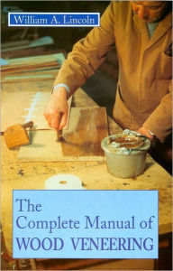 Title: The Complete Manual of Wood Veneering, Author: William A. Lincoln