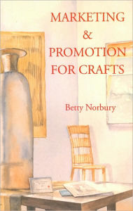 Title: Marketing and Promotion for Crafts, Author: Betty Norbury