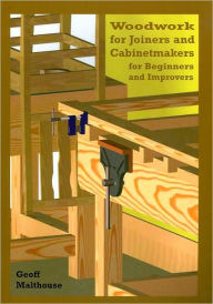 Title: Woodwork for Joiners and Cabinetmakers for Beginners and Improvers, Author: Geoff Malthouse