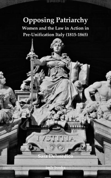 Opposing Patriarchy: Women and the Law in Action in Pre-Unification Italy (1815-1865)