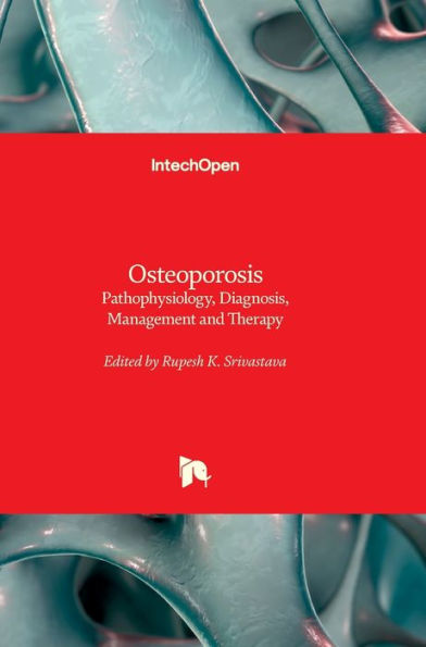 Osteoporosis - Pathophysiology, Diagnosis, Management and Therapy: Pathophysiology, Diagnosis, Management and Therapy