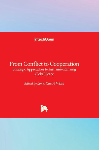 From Conflict to Cooperation - Strategic Approaches to Instrumentalizing Global Peace: Strategic Approaches to Instrumentalizing Global Peace