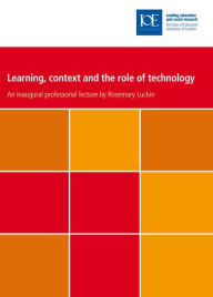 Title: Learning, Context and the Role of Technology, Author: Rosemary Luckin