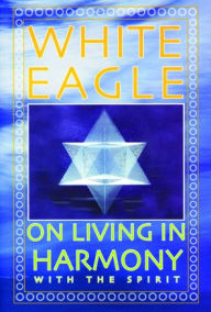 Title: White Eagle on Living in Harmony with the Spirit, Author: White Eagle