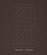Title: Theaster Gates: A Clay Sermon, Author: Theaster Gates