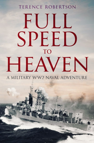 Full Speed To Heaven: A military WW2 naval adventure