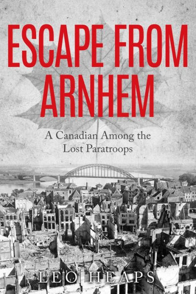 Escape From Arnhem: A Canadian Among the Lost Paratroops