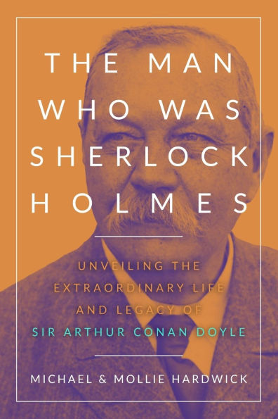 The Man Who Was Sherlock Holmes: Unveiling the Extraordinary Life and Legacy of Sir Arthur Conan Doyle