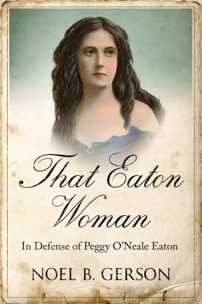 That Eaton Woman: In Defense of Peggy O'Neale Eaton