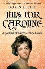 This For Caroline: A portrait of Lady Caroline Lamb