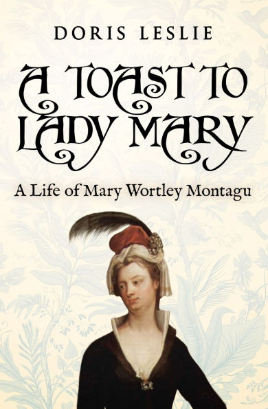 A Toast To Lady Mary: A Life of Mary Wortley Montagu