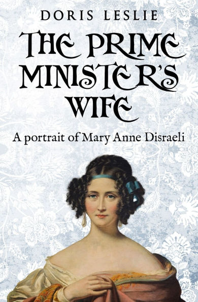 The Prime Minister's Wife: A Portrait of Mary Anne Disraeli