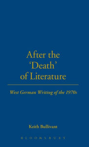 Title: After the 'Death' of Literature: West German Writing of the 1970s, Author: Keith Bullivant
