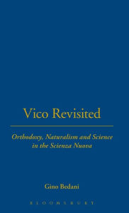 Title: Vico Revisited: Orthodoxy, Naturalism and Science in the Scienza Nuova, Author: Gino Bedani