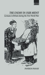 Title: Enemy in our Midst: Germans in Britain during the First World War, Author: Panikos Panayi