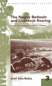 Title: Negev Bedouin and Livestock Rearing: Social, Economic and Political Aspects / Edition 1, Author: Aref Abu-Rabia