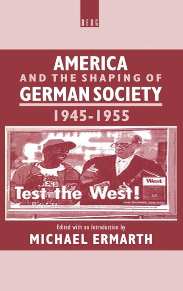 America and the Shaping of German Society, 1945-1955