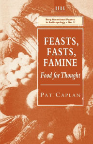 Title: Feasts, Fasts, Famine: Food for Thought, Author: Pat Caplan