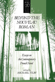 Title: Beyond the Nouveau Roman: Essays on the Contemporary French Novel, Author: Michael Tilby