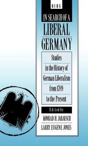 Title: In Search of a Liberal Germany: Studies in the History of German Liberalism from 1789 to the Present, Author: Konrad H. Jarausch