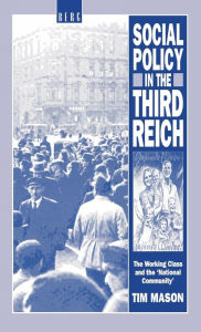 Title: Social Policy in the Third Reich: The Working Class and the 'National Community', Author: Tim Mason